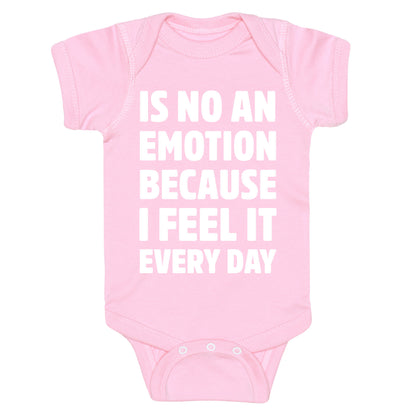 Is No An Emotion Because I Feel It Every Day Baby One Piece