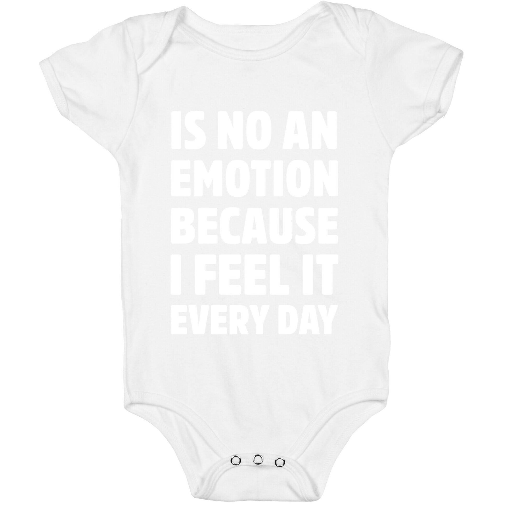 Is No An Emotion Because I Feel It Every Day Baby One Piece