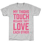 My Thighs Touch Because They Love Each Other T-Shirt