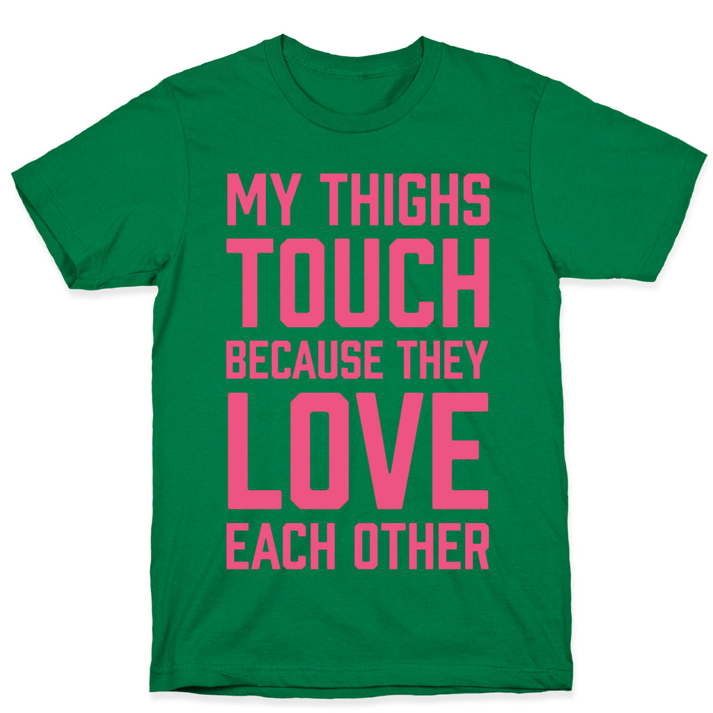 My Thighs Touch Because They Love Each Other T-Shirt
