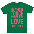 My Thighs Touch Because They Love Each Other T-Shirt