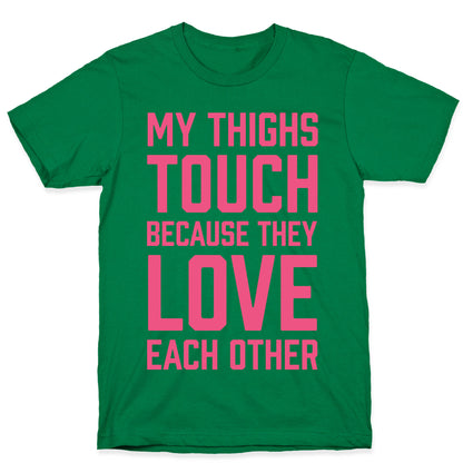 My Thighs Touch Because They Love Each Other T-Shirt