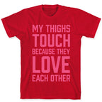 My Thighs Touch Because They Love Each Other T-Shirt