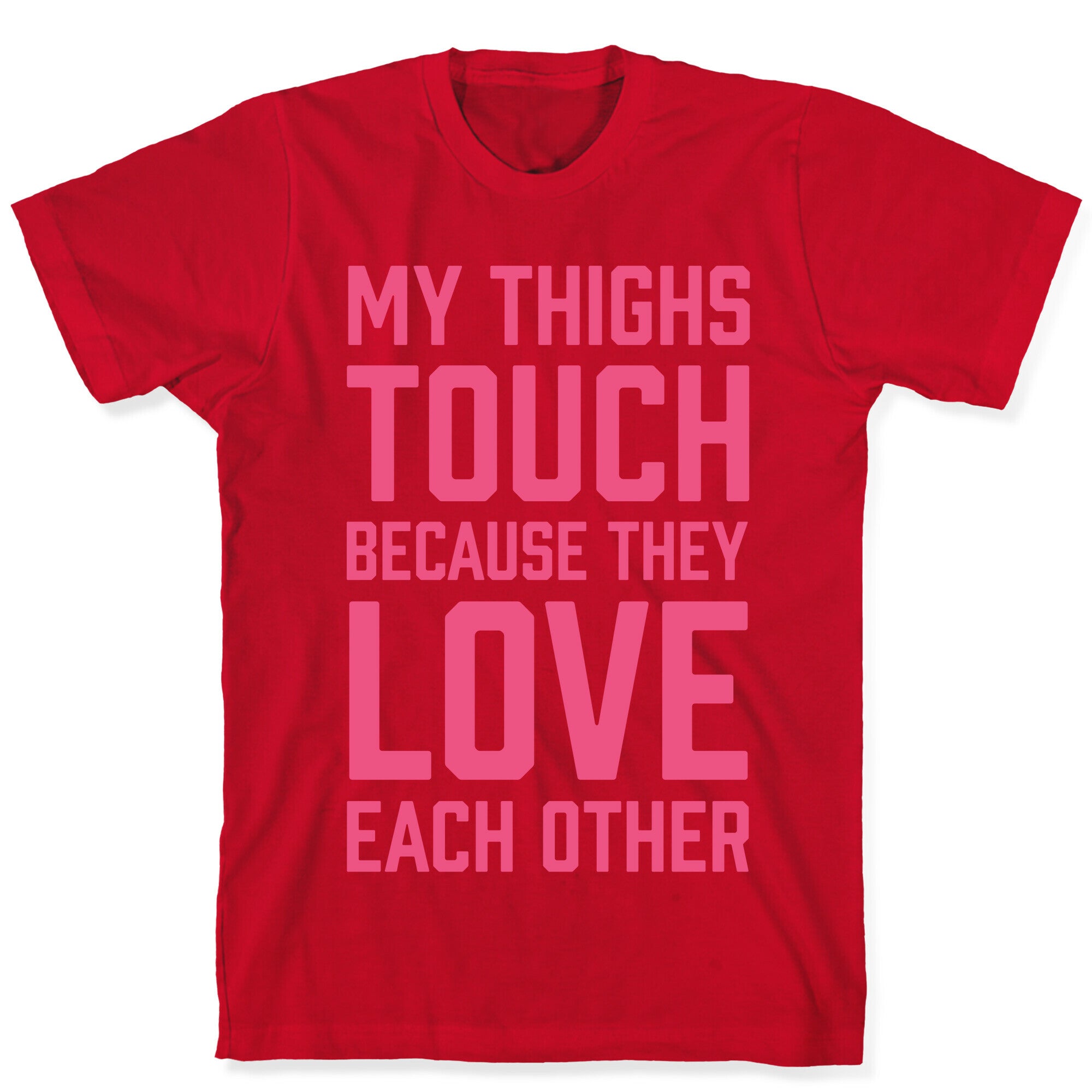 My Thighs Touch Because They Love Each Other T-Shirt