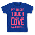 My Thighs Touch Because They Love Each Other T-Shirt