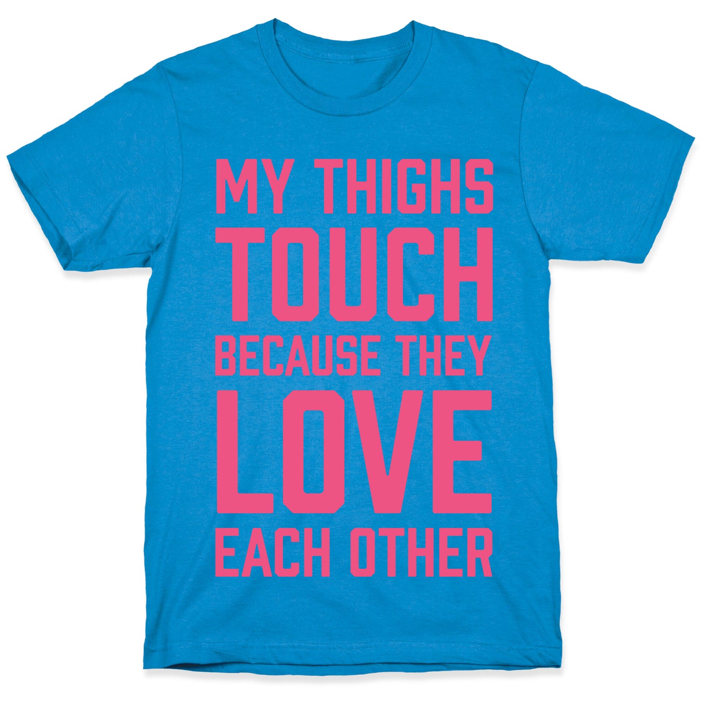 My Thighs Touch Because They Love Each Other T-Shirt