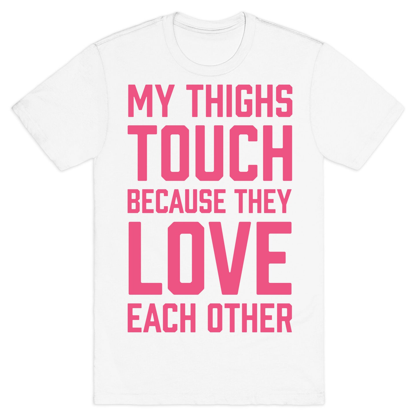 My Thighs Touch Because They Love Each Other T-Shirt