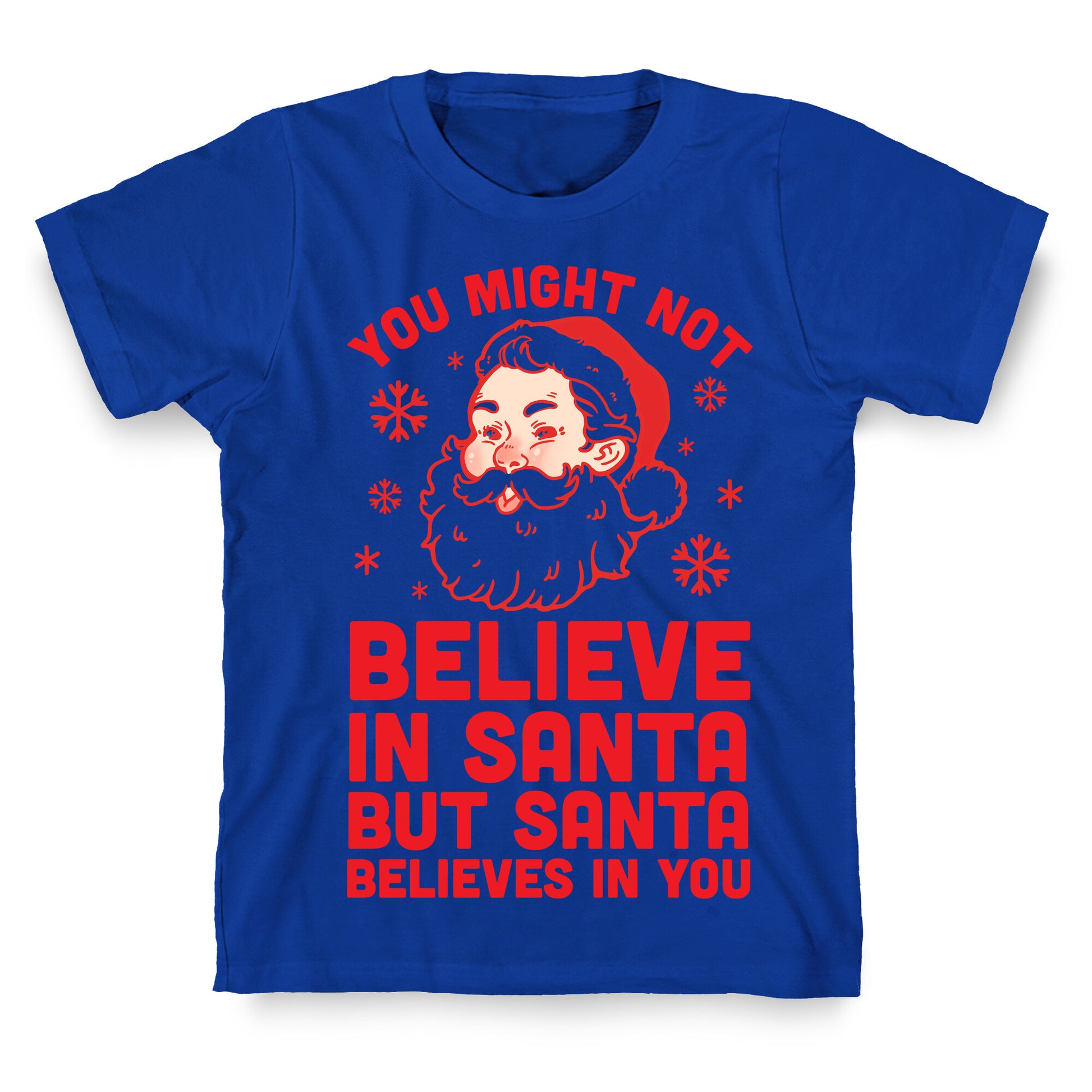 You Might Not Believe In Santa But Santa Believes In You T-Shirt