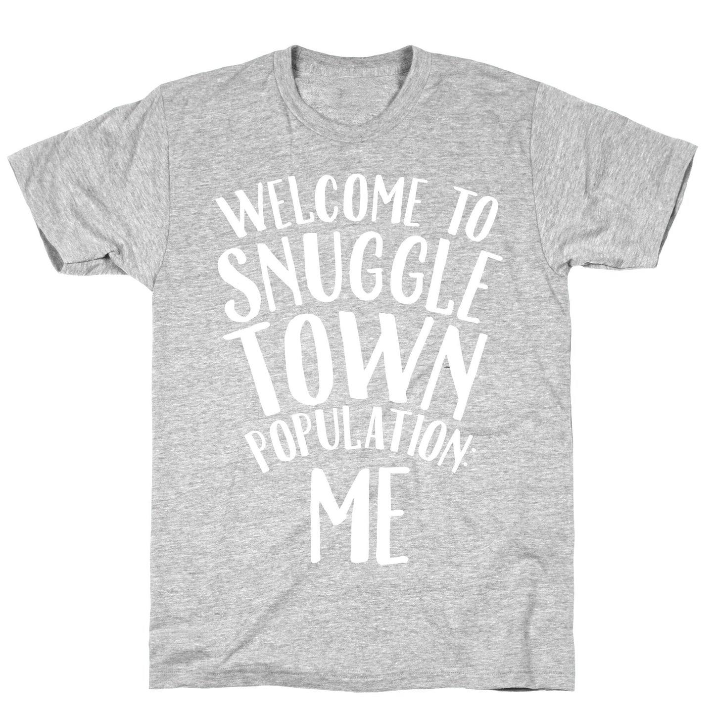 Welcome to Snuggle Town, Population: Me T-Shirt
