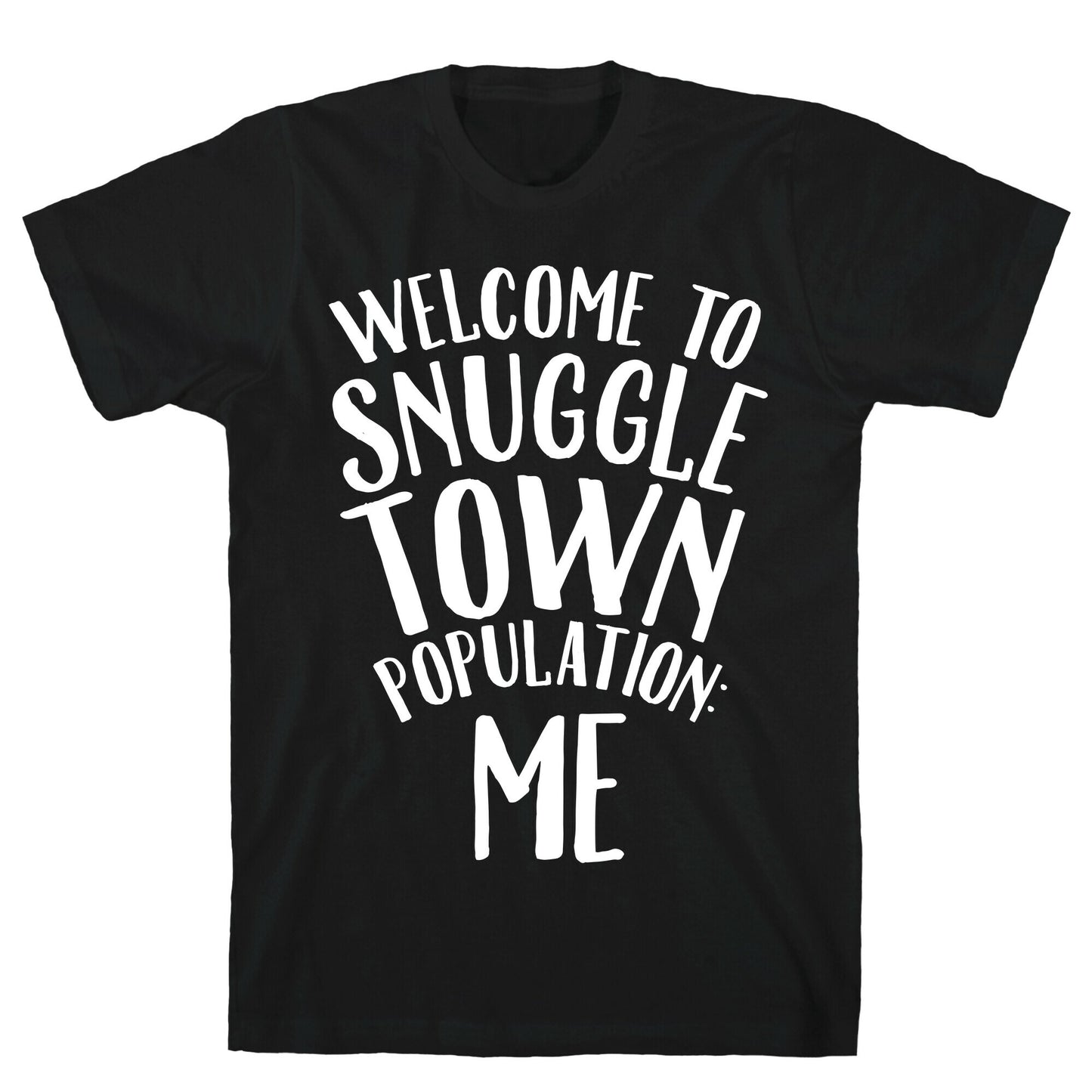 Welcome to Snuggle Town, Population: Me T-Shirt