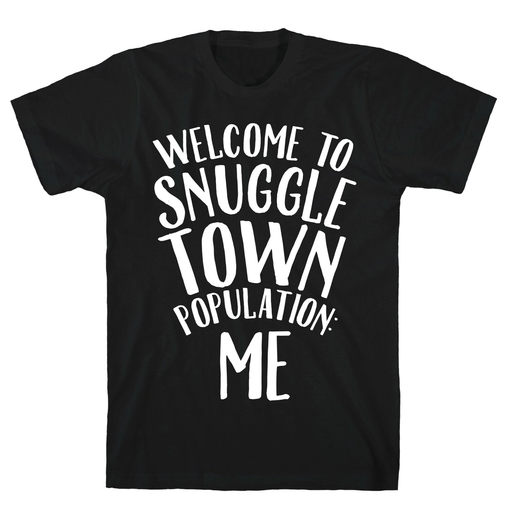Welcome to Snuggle Town, Population: Me T-Shirt