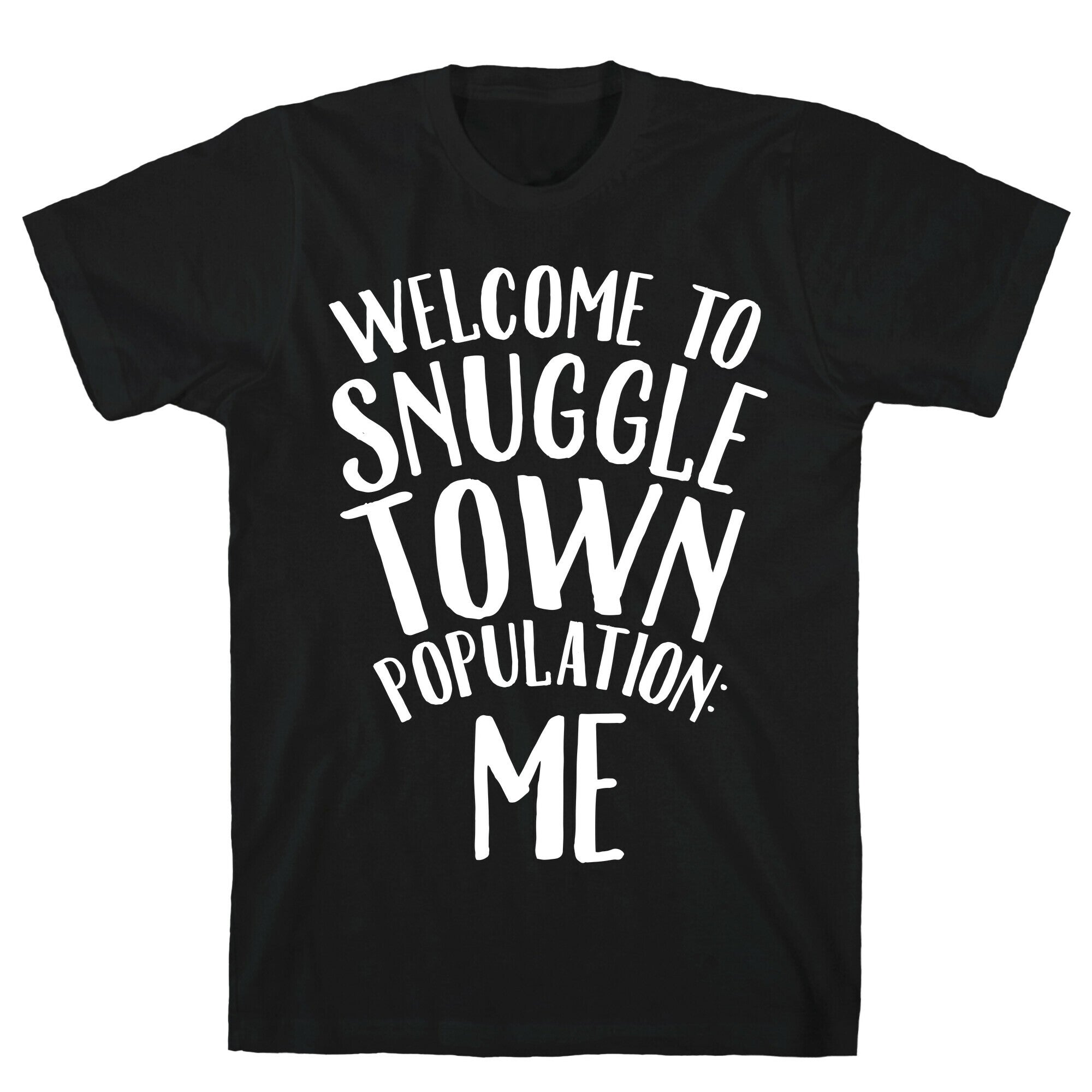 Welcome to Snuggle Town, Population: Me T-Shirt