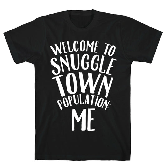 Welcome to Snuggle Town, Population: Me T-Shirt