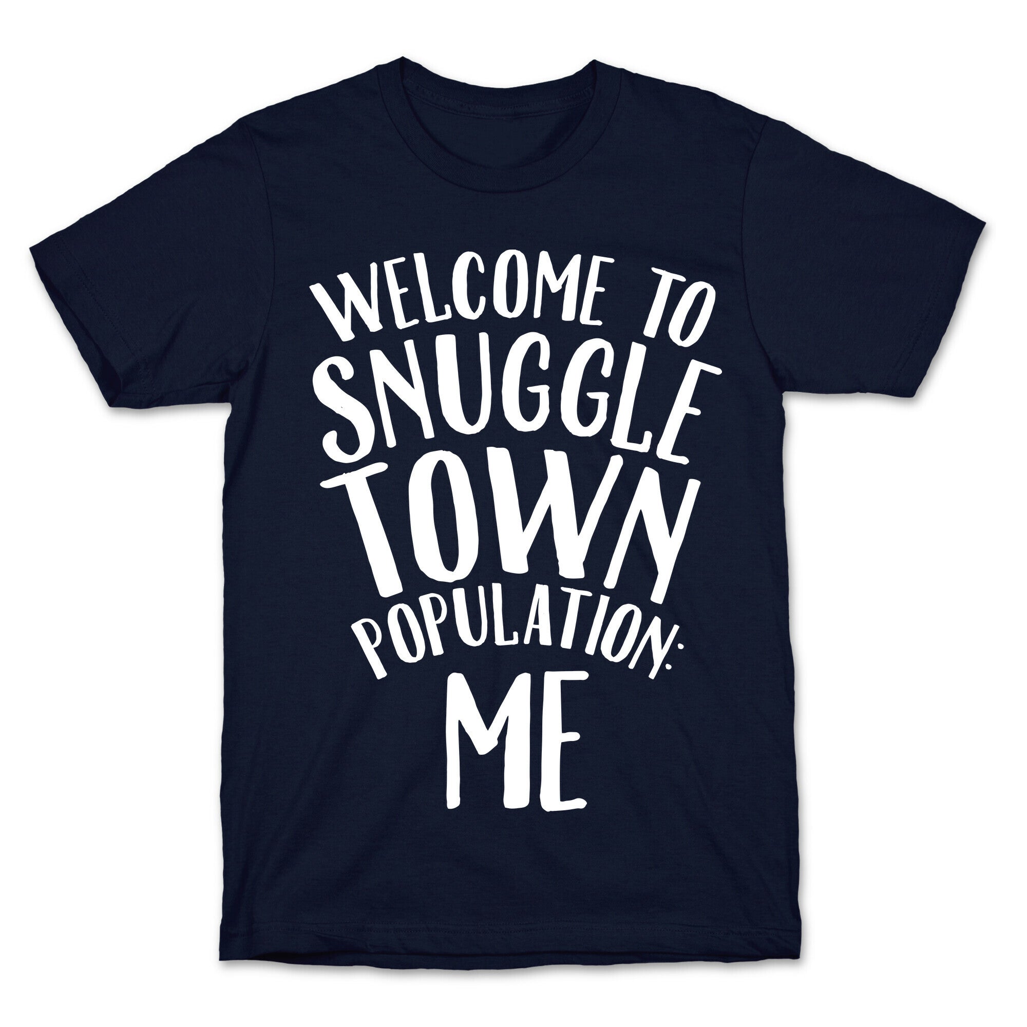 Welcome to Snuggle Town, Population: Me T-Shirt