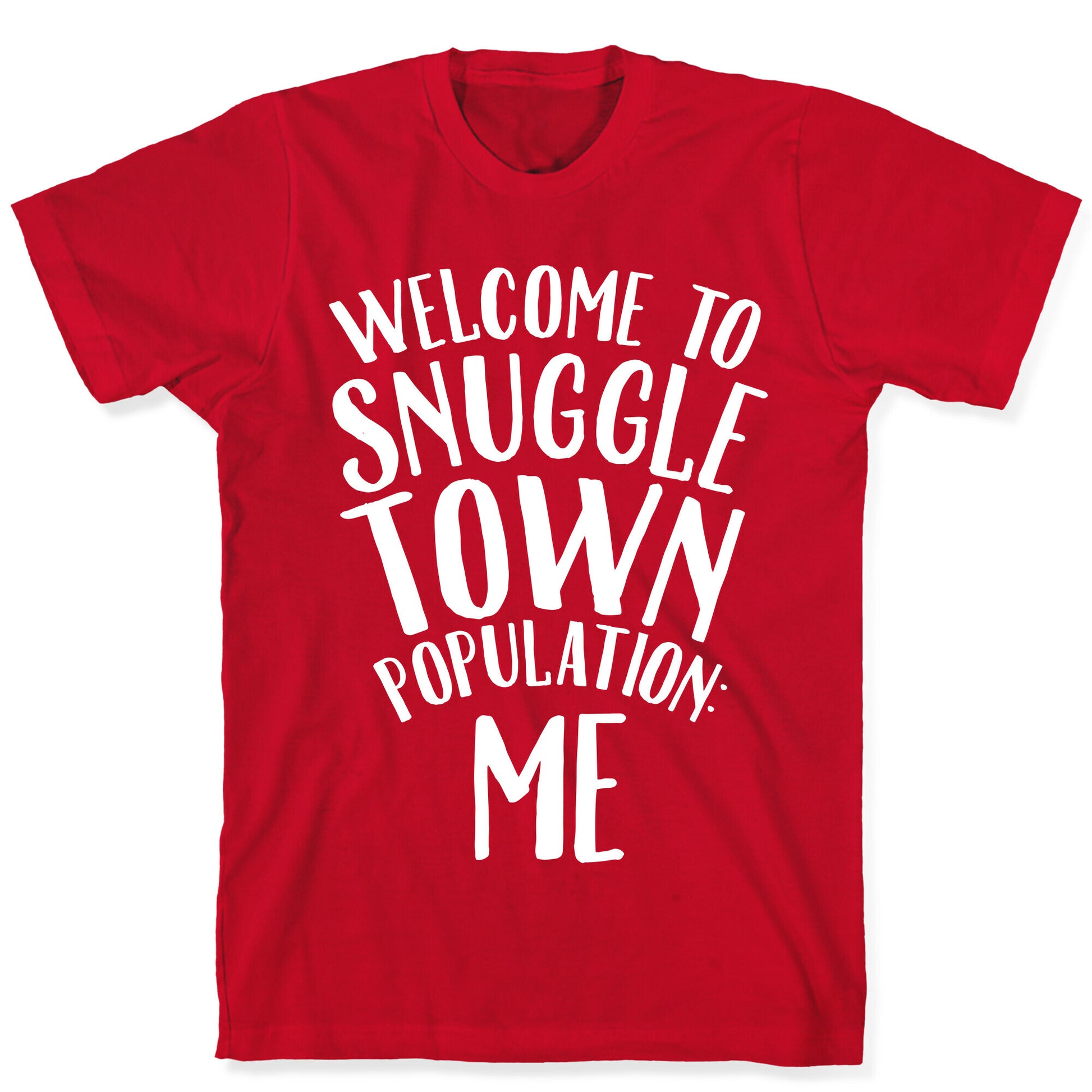 Welcome to Snuggle Town, Population: Me T-Shirt