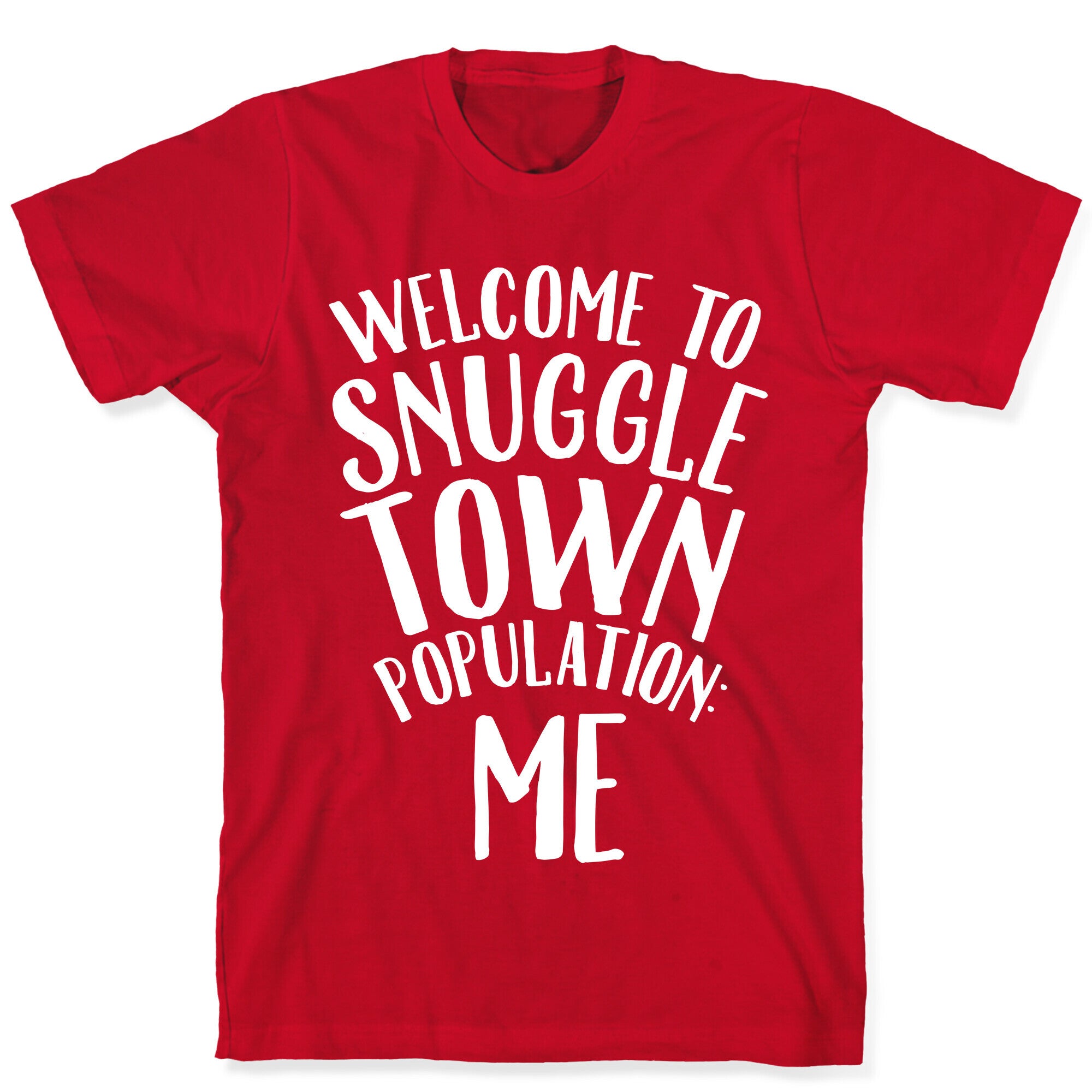 Welcome to Snuggle Town, Population: Me T-Shirt