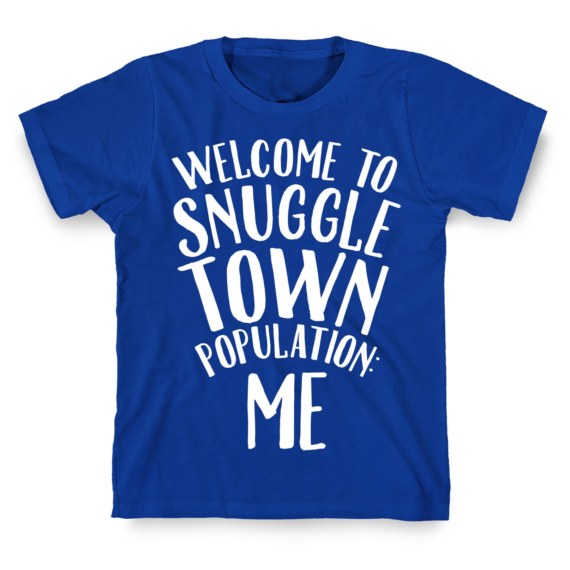 Welcome to Snuggle Town, Population: Me T-Shirt