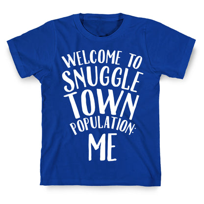 Welcome to Snuggle Town, Population: Me T-Shirt