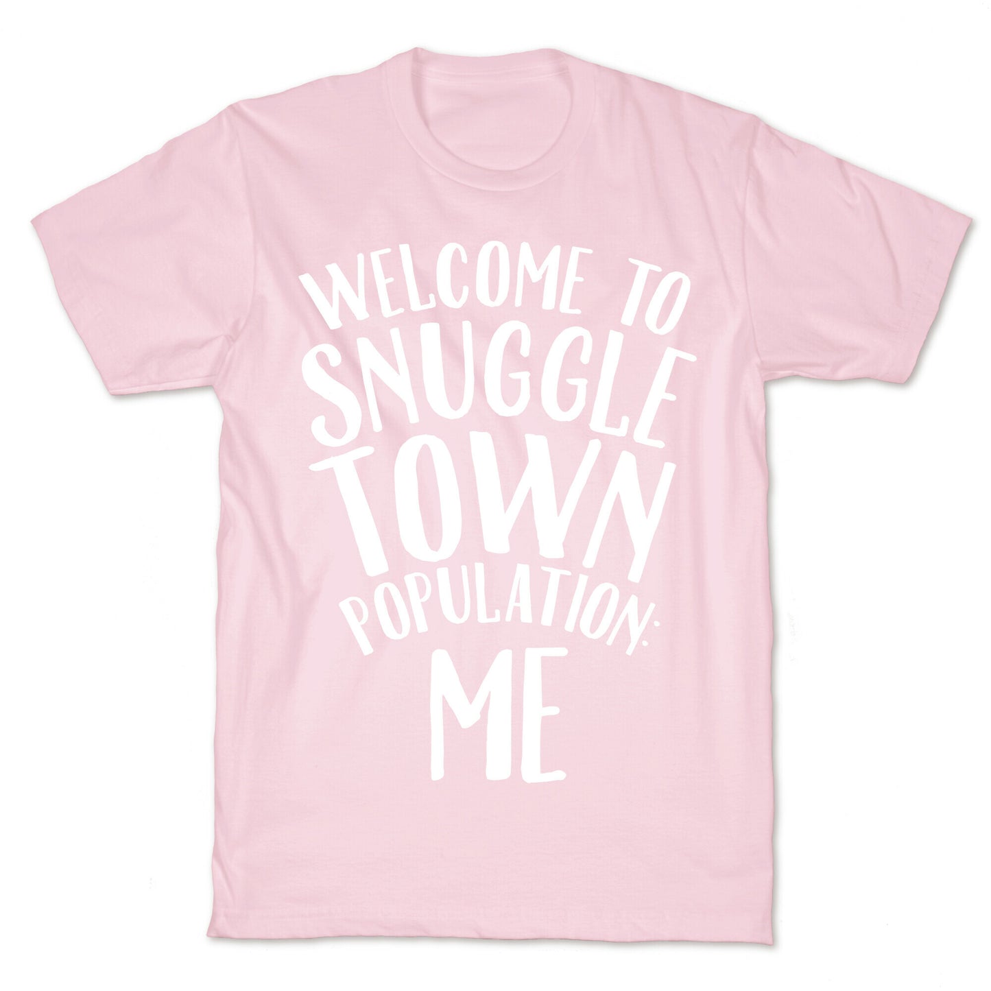 Welcome to Snuggle Town, Population: Me T-Shirt