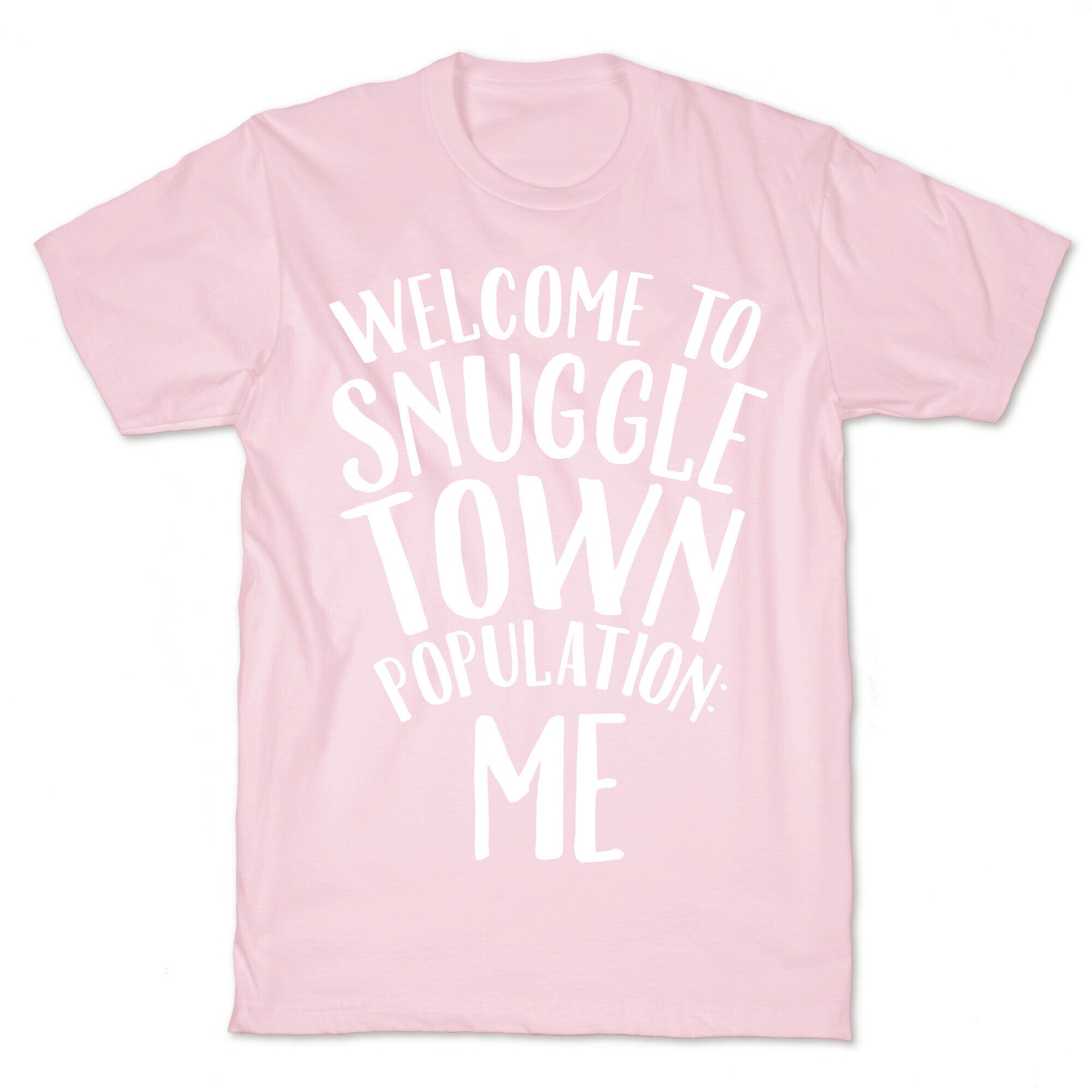 Welcome to Snuggle Town, Population: Me T-Shirt