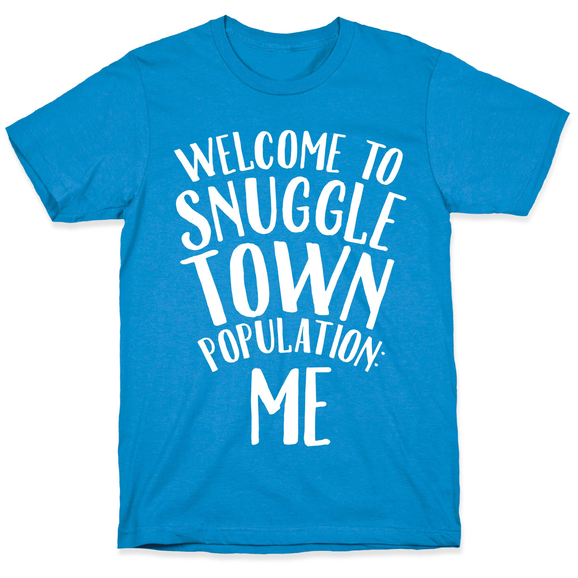 Welcome to Snuggle Town, Population: Me T-Shirt