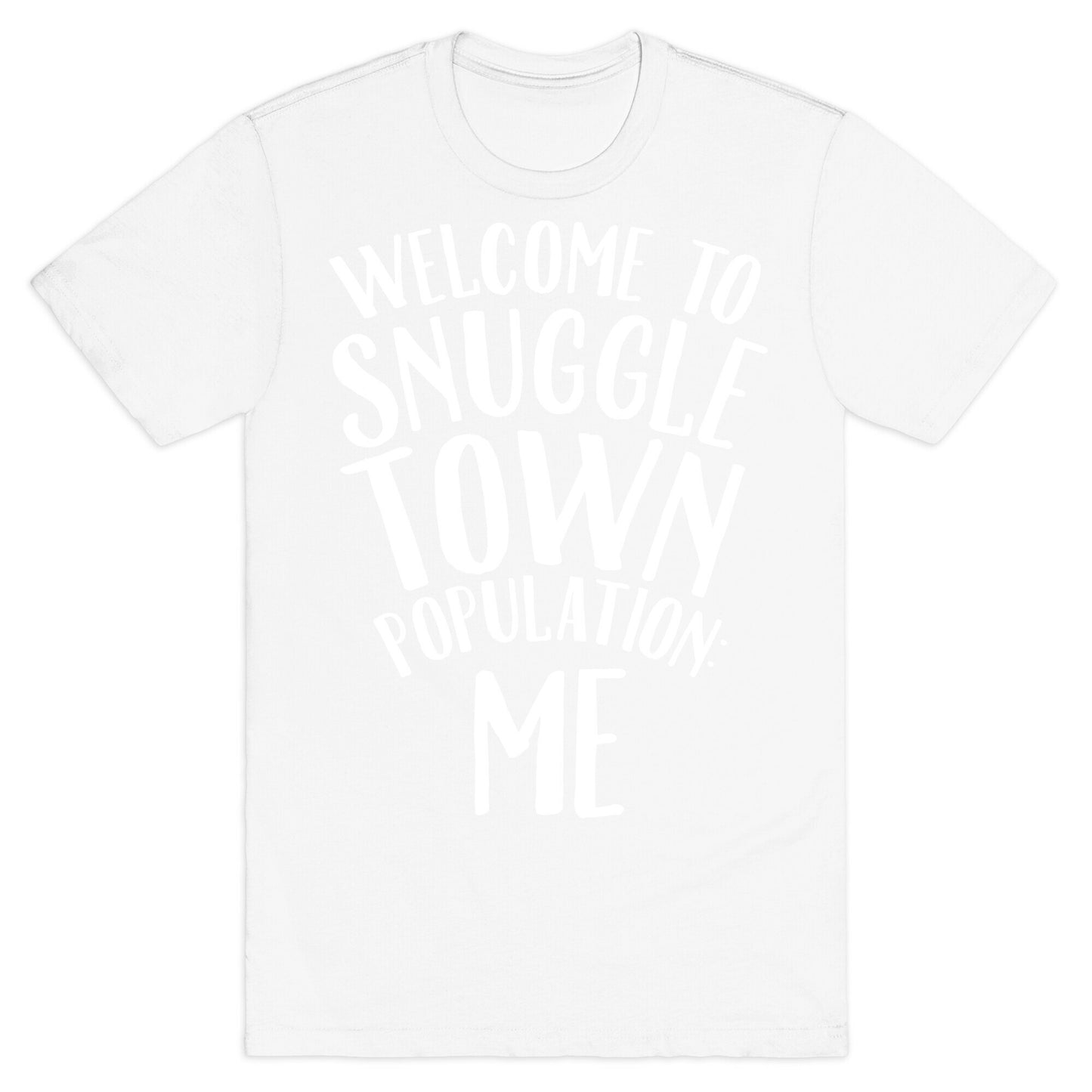 Welcome to Snuggle Town, Population: Me T-Shirt