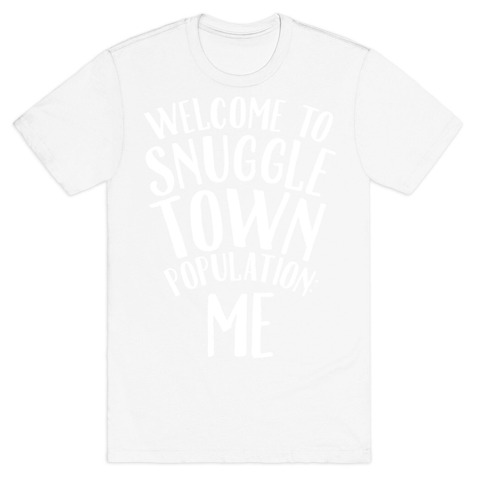 Welcome to Snuggle Town, Population: Me T-Shirt