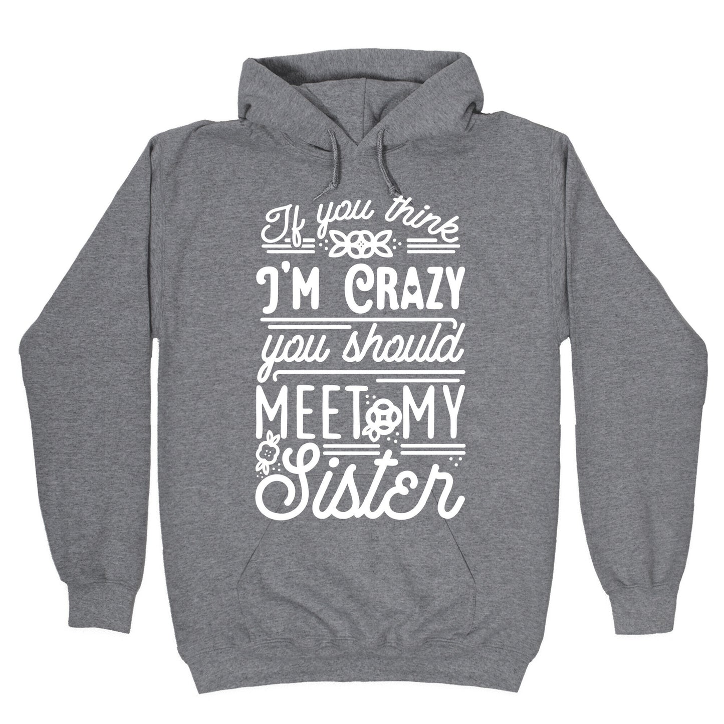 If You Think I'm Crazy You Should Meet My Sister Hoodie