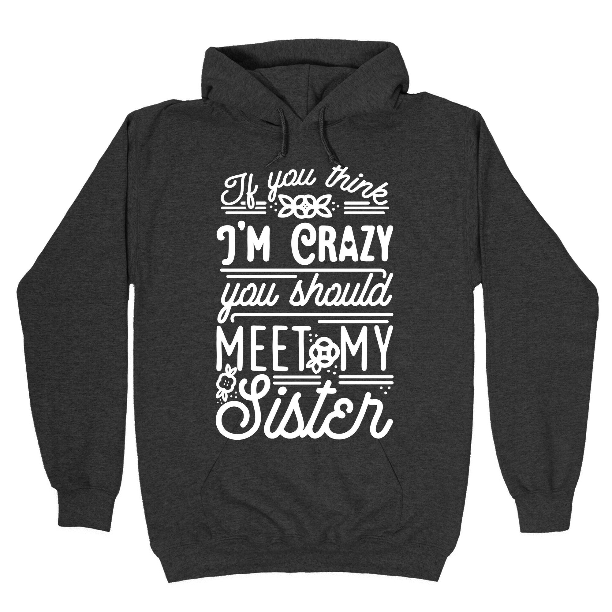 If You Think I'm Crazy You Should Meet My Sister Hoodie