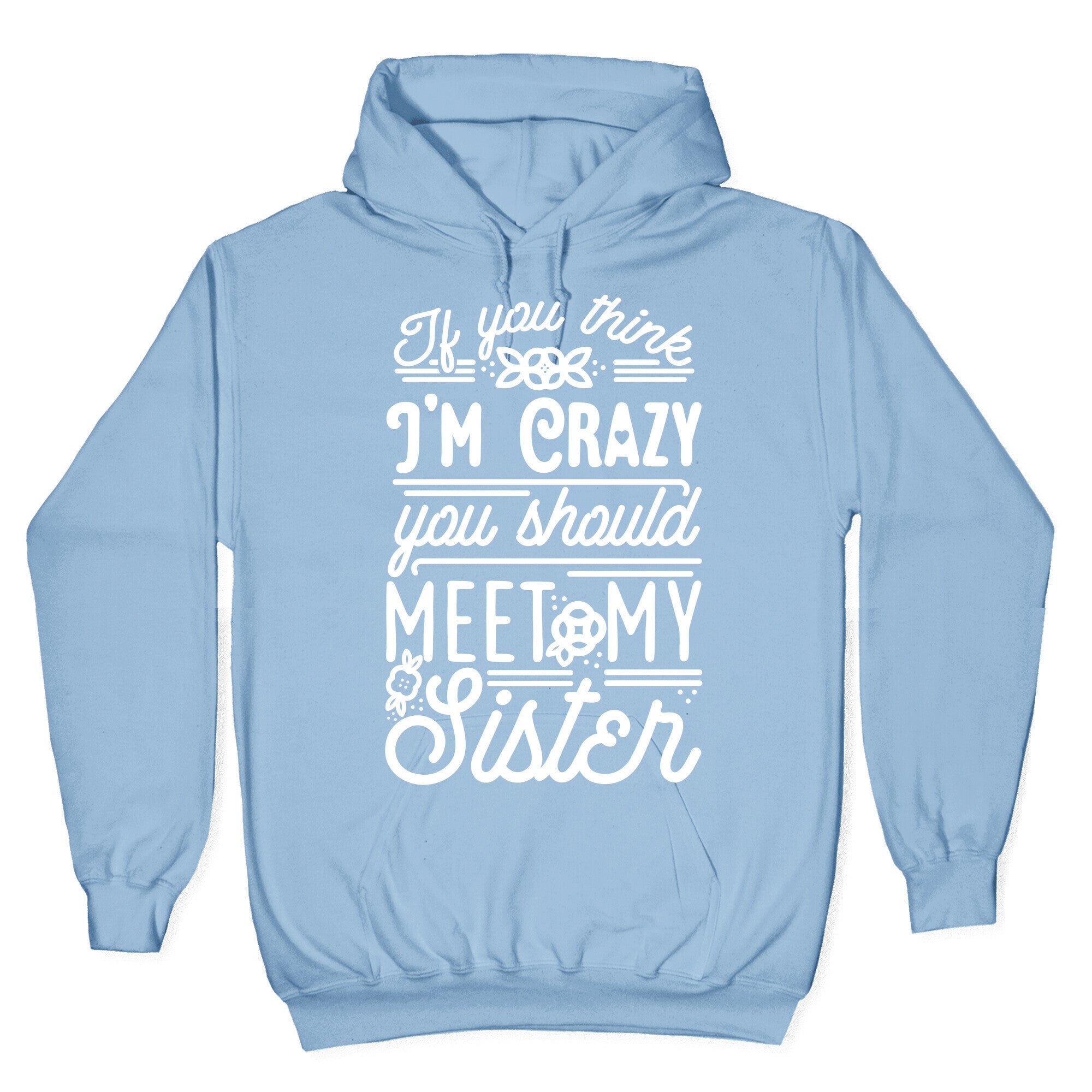 If You Think I'm Crazy You Should Meet My Sister Hoodie