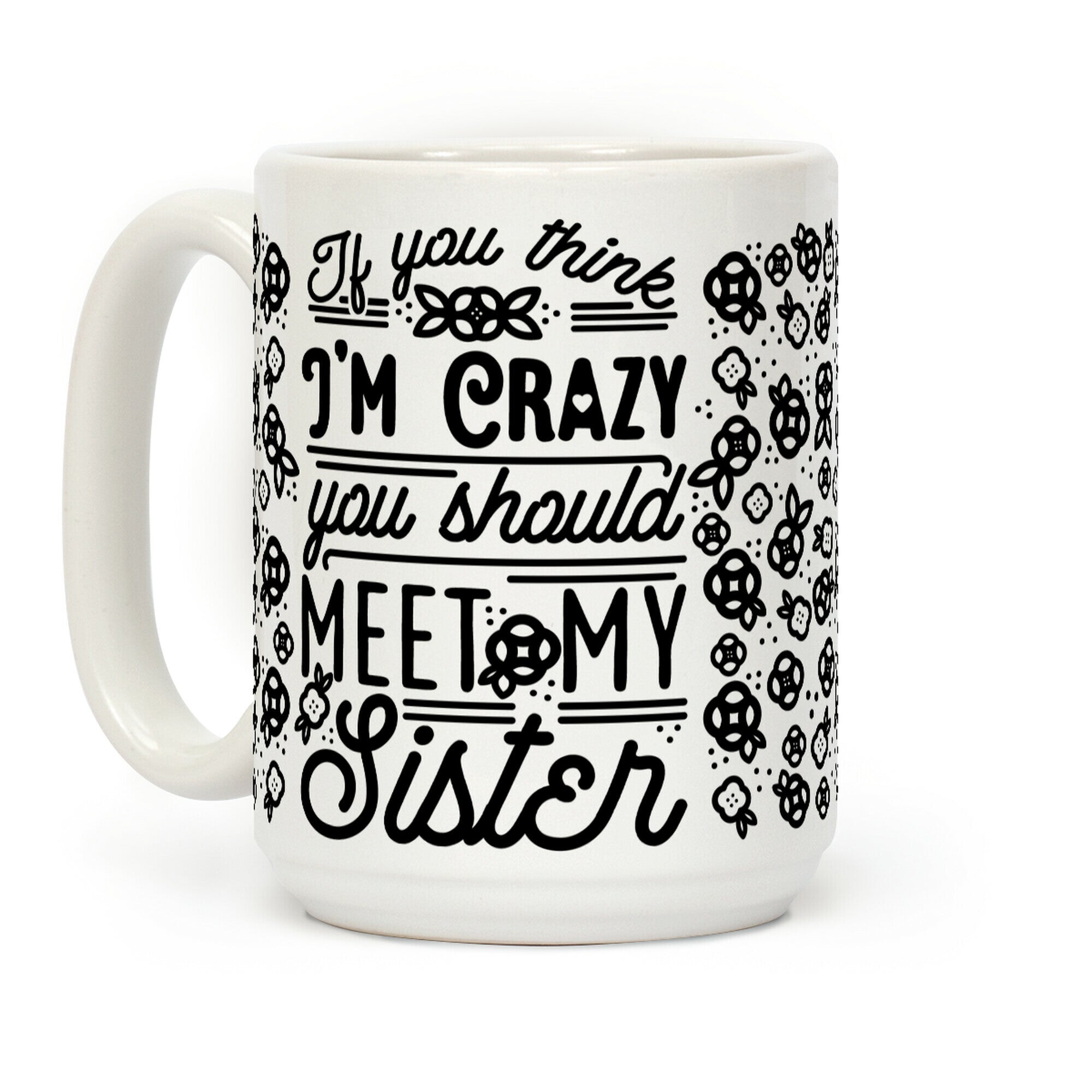 If You Think I'm Crazy You Should Meet My Sister Coffee Mug