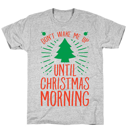 Don't Wake Me Up Until Christmas Morning  T-Shirt