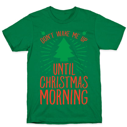 Don't Wake Me Up Until Christmas Morning  T-Shirt