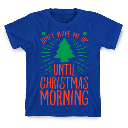 Don't Wake Me Up Until Christmas Morning  T-Shirt