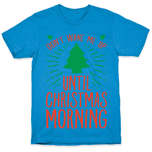 Don't Wake Me Up Until Christmas Morning  T-Shirt