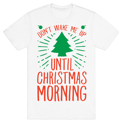 Don't Wake Me Up Until Christmas Morning  T-Shirt