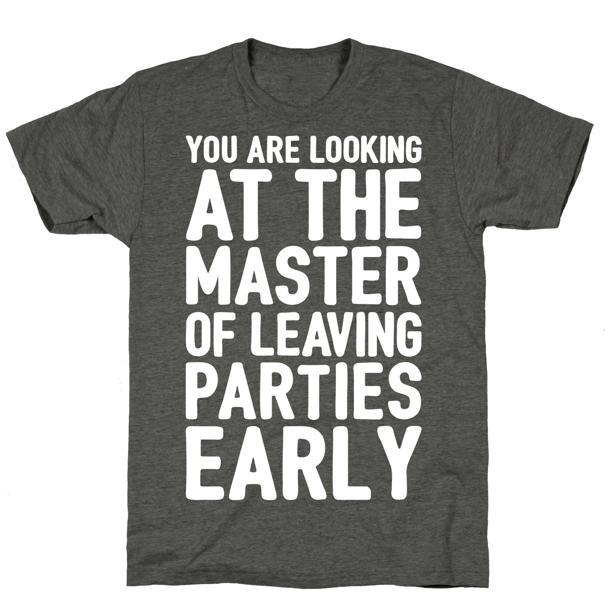 You Are Looking At The Master of Leaving Parties Early Unisex Triblend Tee