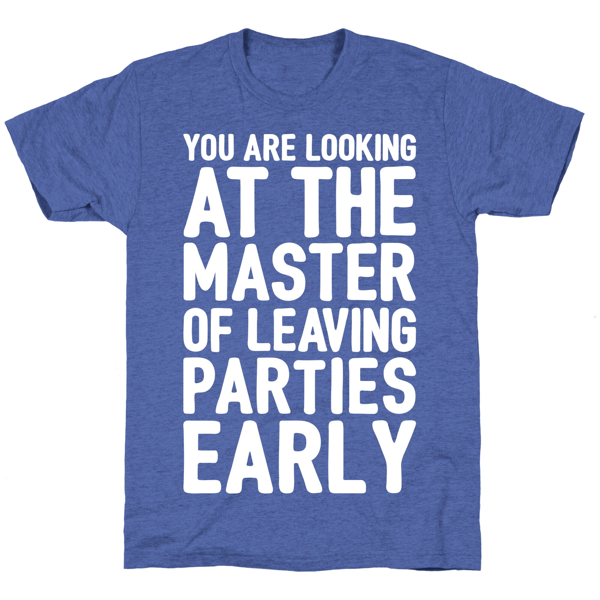 You Are Looking At The Master of Leaving Parties Early Unisex Triblend Tee