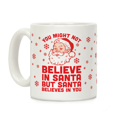 You Might Not Believe In Santa But Santa Believe In You Coffee Mug