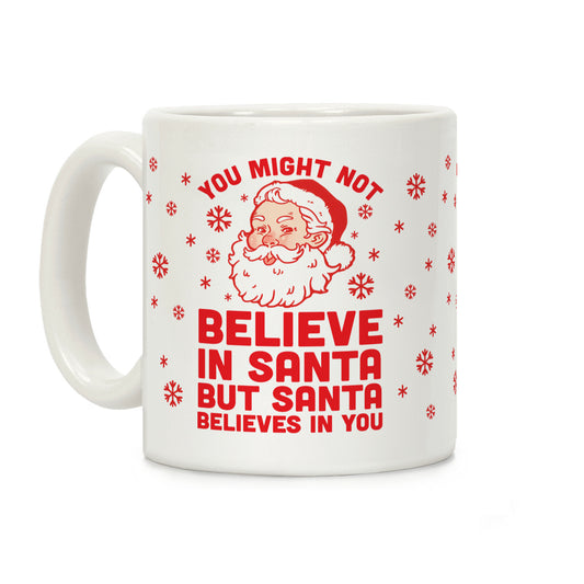 You Might Not Believe In Santa But Santa Believe In You Coffee Mug