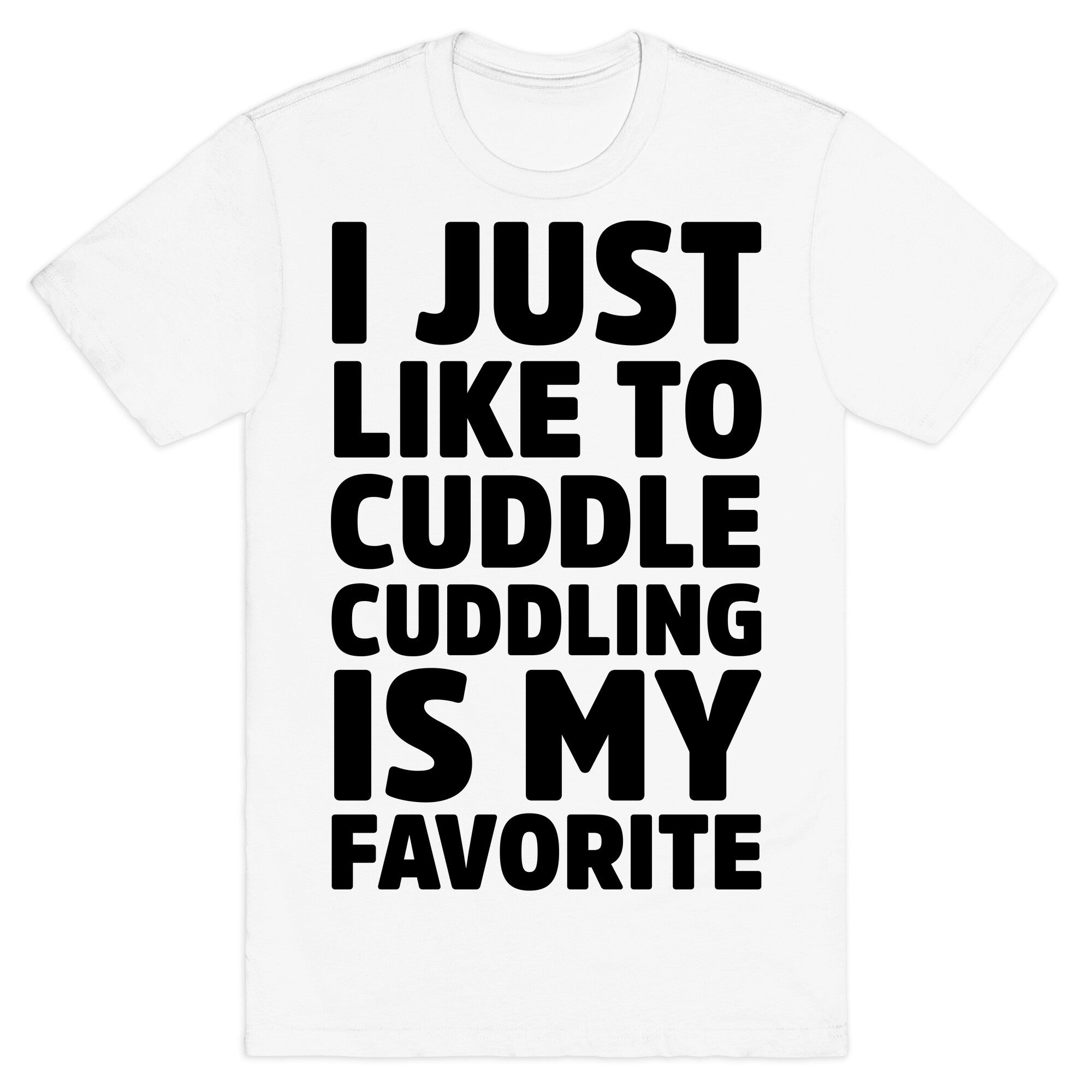 I Just Like To Cuddle Cuddling Is My Favorite T-Shirt