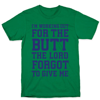 I'm Working Out For The Butt The Lord Forgot To Give Me T-Shirt