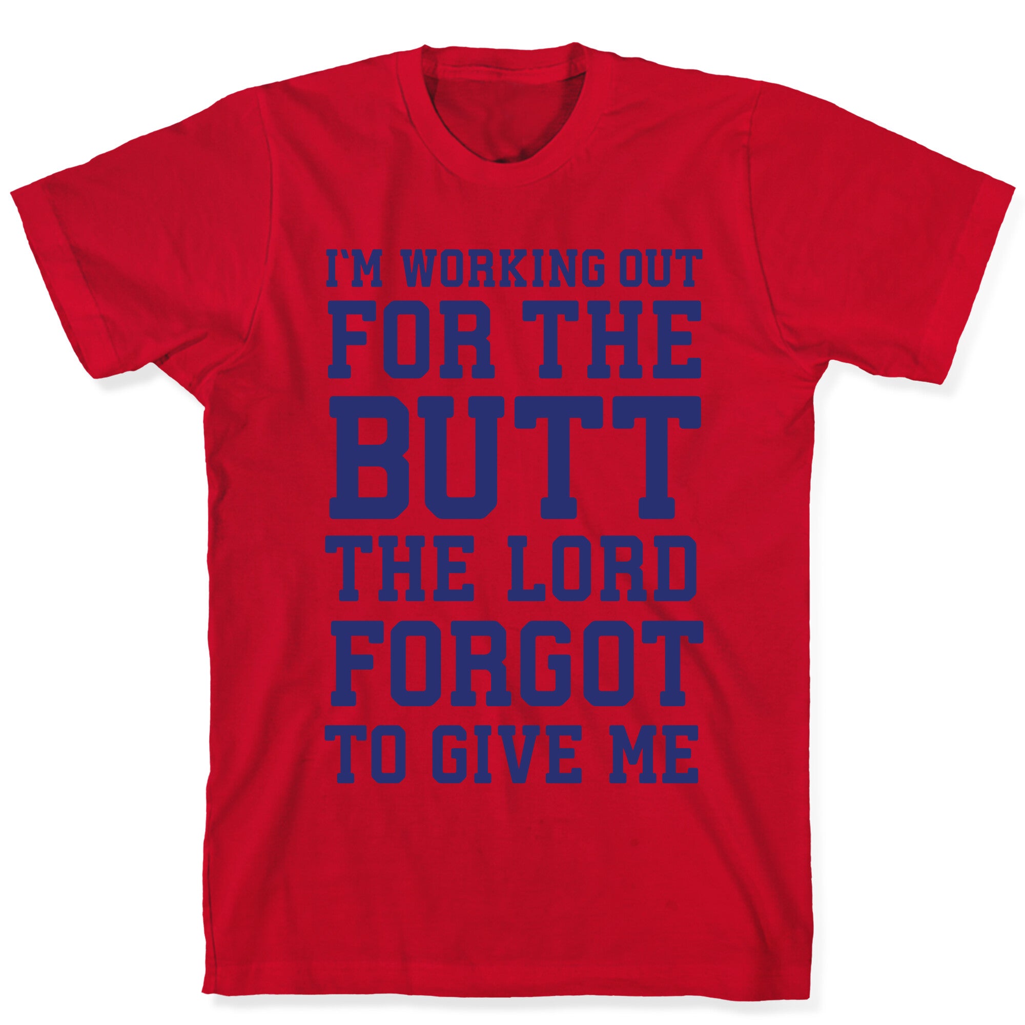 I'm Working Out For The Butt The Lord Forgot To Give Me T-Shirt