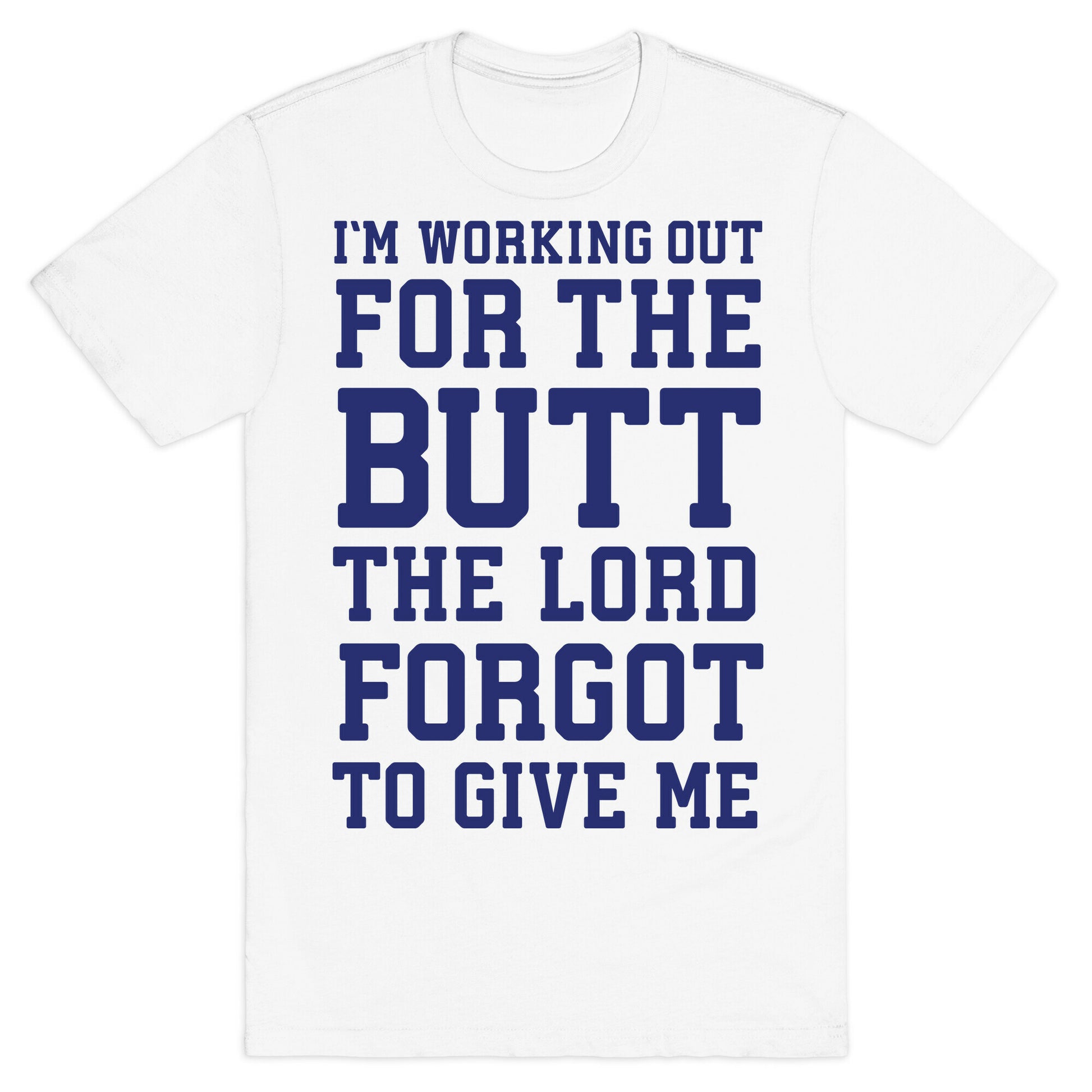 I'm Working Out For The Butt The Lord Forgot To Give Me T-Shirt