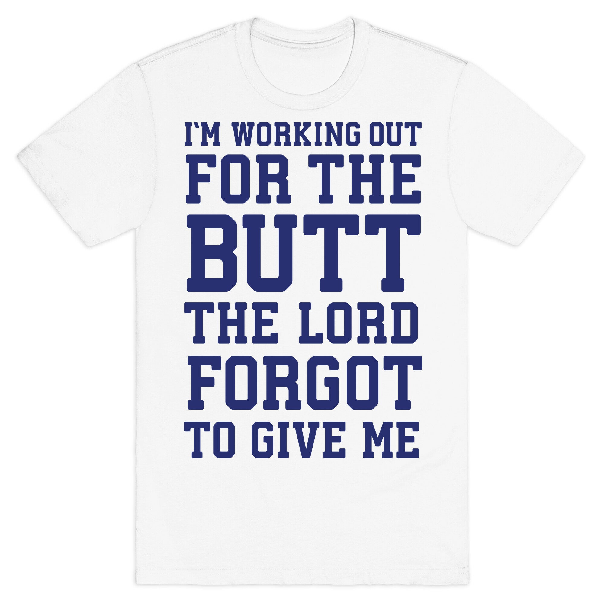 I'm Working Out For The Butt The Lord Forgot To Give Me T-Shirt