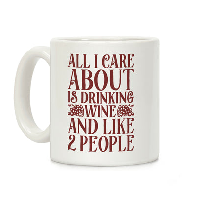 All I Care About Is Drinking Wine And Like 2 People Coffee Mug