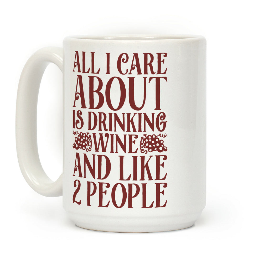 All I Care About Is Drinking Wine And Like 2 People Coffee Mug