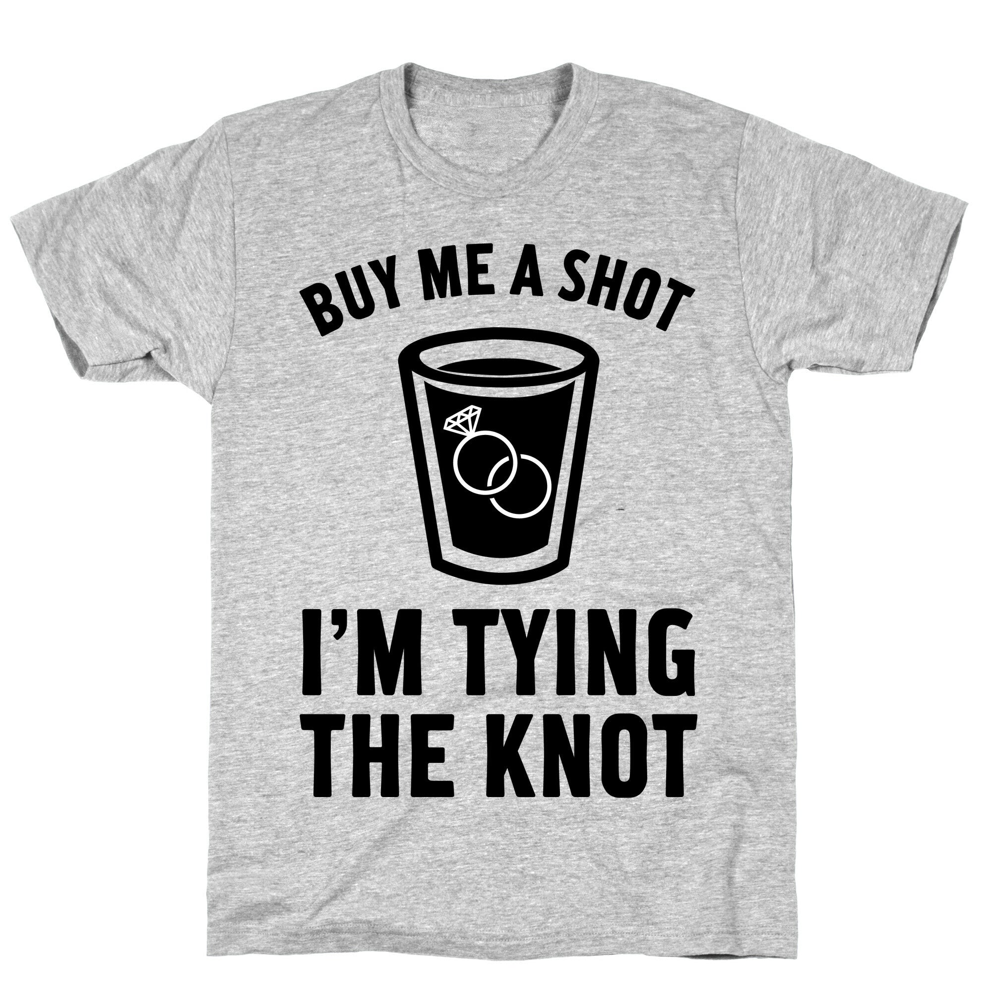 Buy Me a Shot I'm Tying the Knot T-Shirt