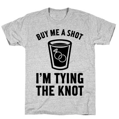 Buy Me a Shot I'm Tying the Knot T-Shirt