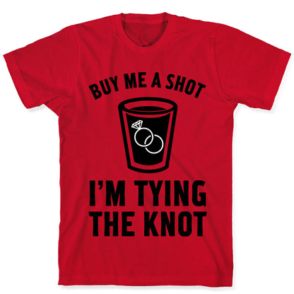 Buy Me a Shot I'm Tying the Knot T-Shirt